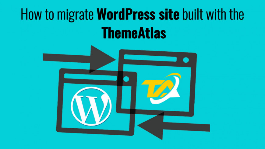 How to migrate WordPress site built with the ThemeAtlas How to migrate WordPress site built with the ThemeAtlas
