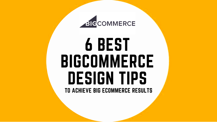 6 Best BigCommerce Design Tips To Achieve Big eCommerce Results 6 Best BigCommerce Design Tips To Achieve Big eCommerce Results